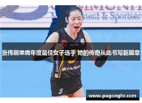 张伟丽荣膺年度最佳女子选手 她的传奇从此书写新篇章