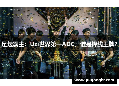足坛霸主：Uzi世界第一ADC，谁是锋线王牌？