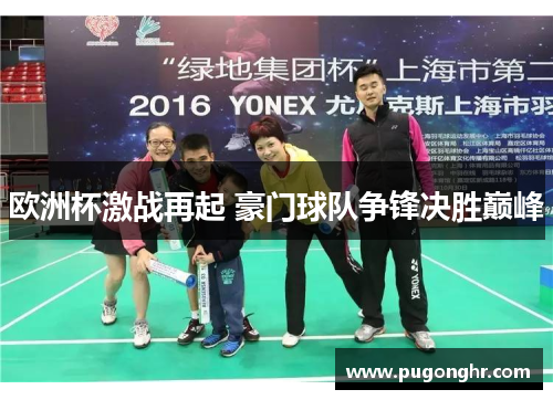 欧洲杯激战再起 豪门球队争锋决胜巅峰