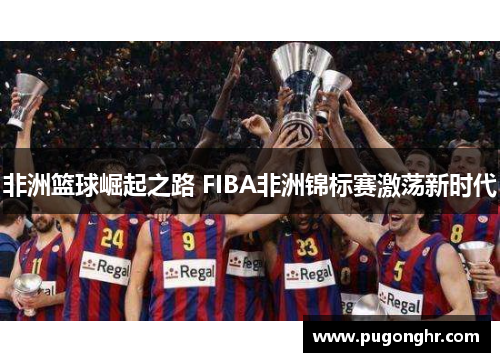 非洲篮球崛起之路 FIBA非洲锦标赛激荡新时代