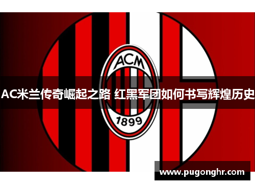 AC米兰传奇崛起之路 红黑军团如何书写辉煌历史