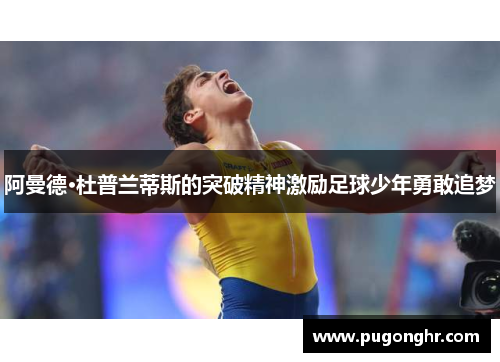 阿曼德·杜普兰蒂斯的突破精神激励足球少年勇敢追梦