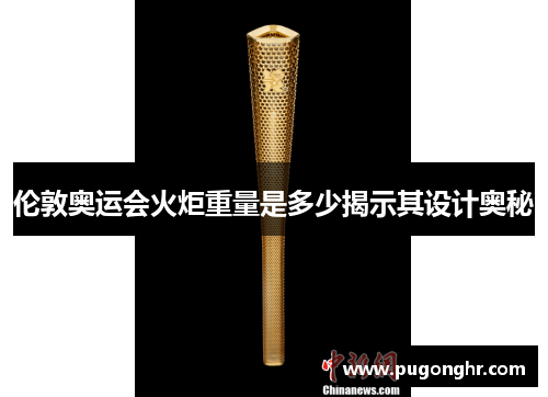 伦敦奥运会火炬重量是多少揭示其设计奥秘
